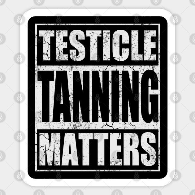 Testicle Tanning Matters Funny Humor Sayings Quotes Sticker by E